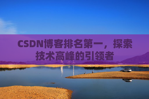 CSDN博客排名第一，探索技术高峰的引领者