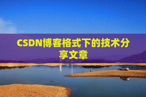CSDN博客格式下的技术分享文章